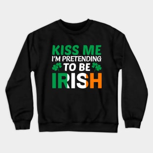 Kiss Me I'm Pretending To Be Irish Crewneck Sweatshirt